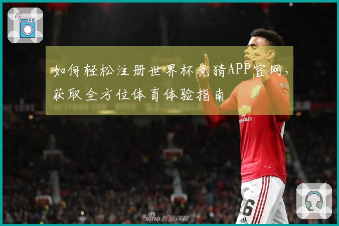 如何轻松注册世界杯竞猜APP官网，获取全方位体育体验指南