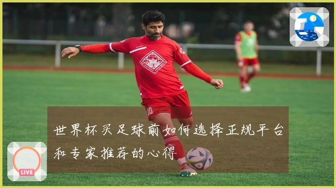 世界杯买足球前如何选择正规平台和专家推荐的心得